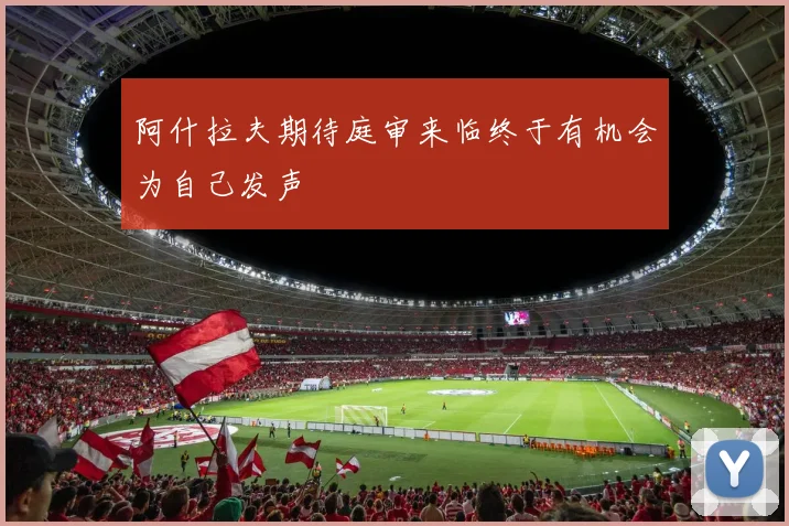 阿什拉夫期待庭审来临终于有机会为自己发声